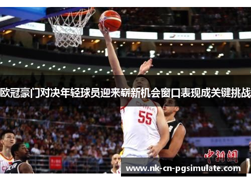 欧冠豪门对决年轻球员迎来崭新机会窗口表现成关键挑战