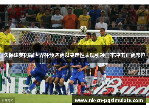 久保建英闪耀世界杯预选赛以决定性表现引领日本冲击正赛席位 久保建英闪耀世界杯预选赛以决定性表现引领日本冲击正赛席位