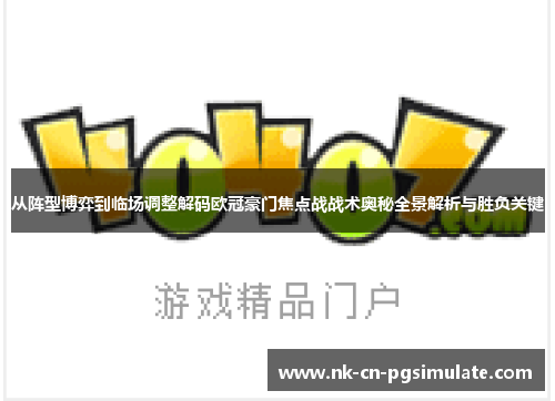 从阵型博弈到临场调整解码欧冠豪门焦点战战术奥秘全景解析与胜负关键