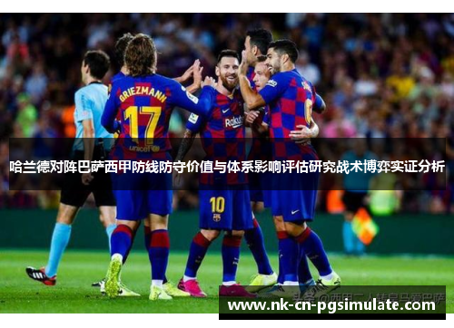 哈兰德对阵巴萨西甲防线防守价值与体系影响评估研究战术博弈实证分析